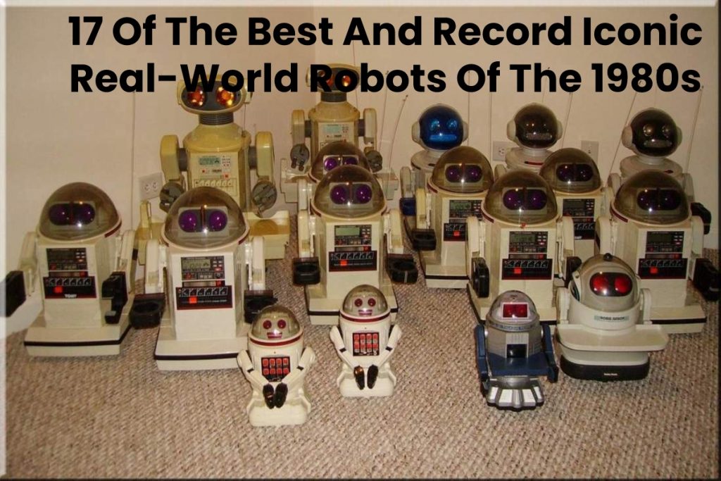 17 Of The Best And Record Iconic Real-World Robots Of The 1980s