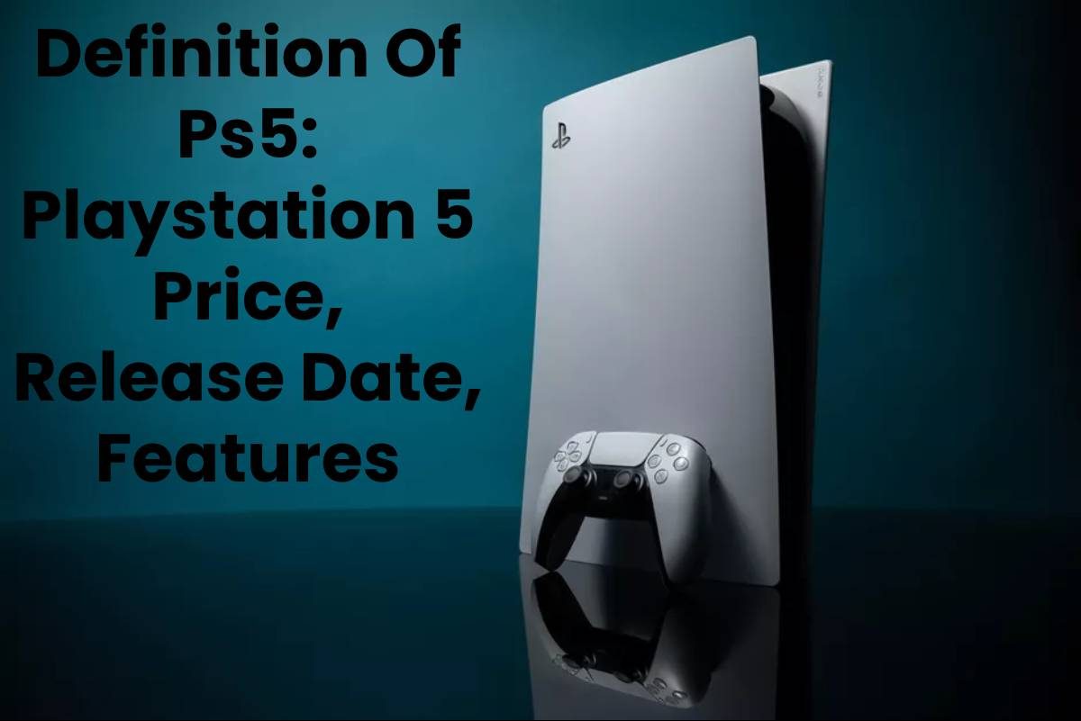 Definition Of Ps5: Playstation 5 Price, Release Date, Features