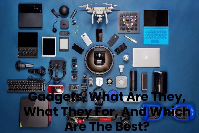 Gadgets, What Are They, What They For, And Which Are The Best_