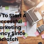 How To Start A Successful Marketing Agency Since Scratch