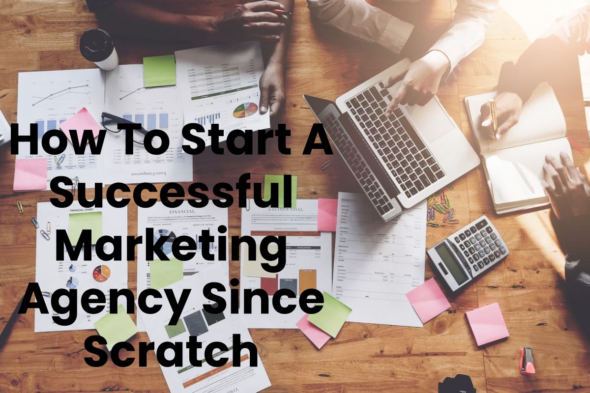 How To Start A Successful Marketing Agency Since Scratch