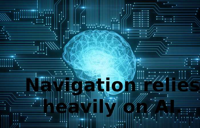 Navigation relies heavily on AI.