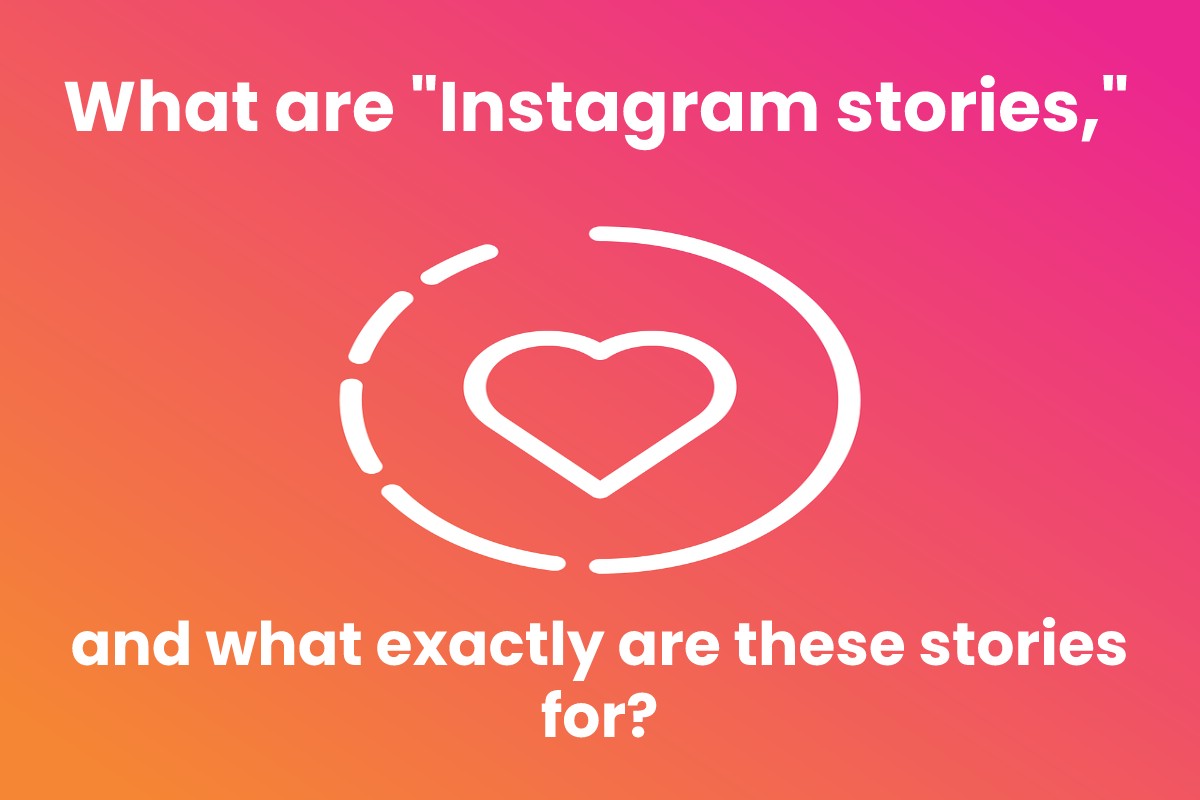 What are “Instagram stories,” and what exactly are these stories for?