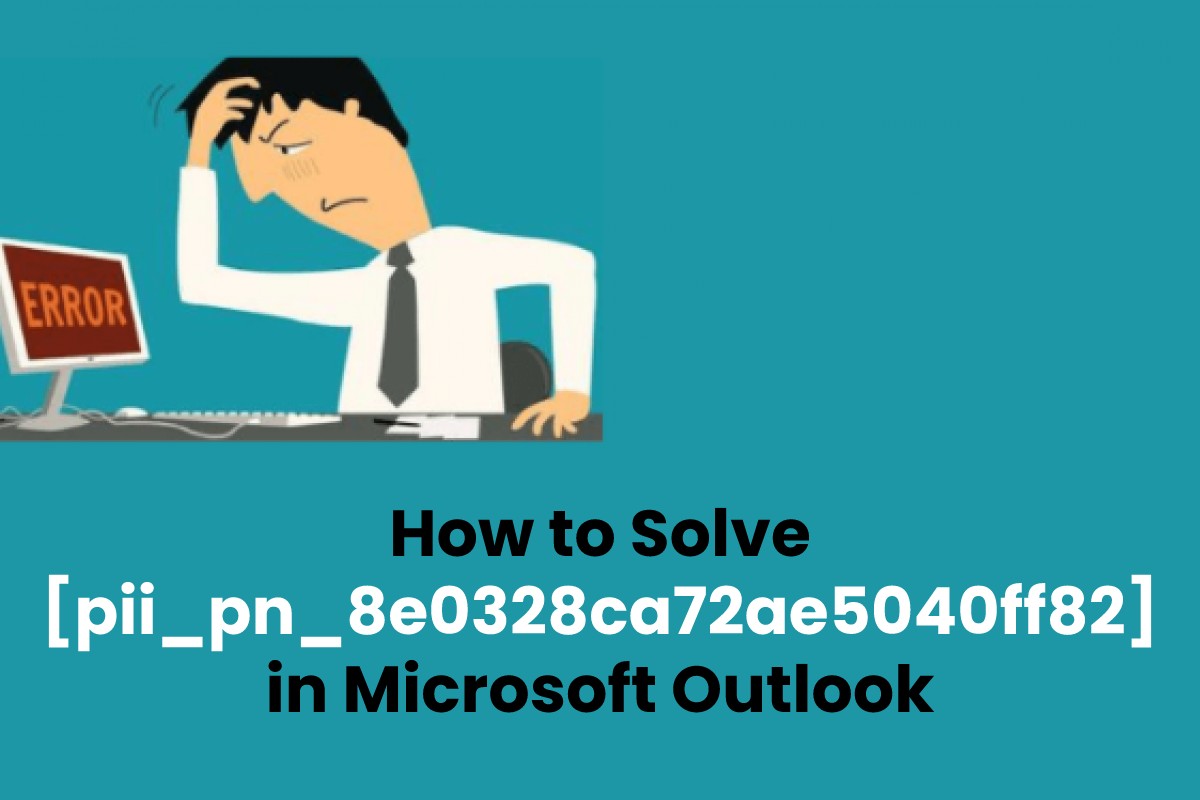How to Solve  [pii_pn_8e0328ca72ae5040ff82] errors in Microsoft Outlook