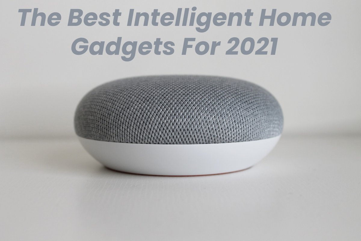 The Best Intelligent Home Gadgets For 2021