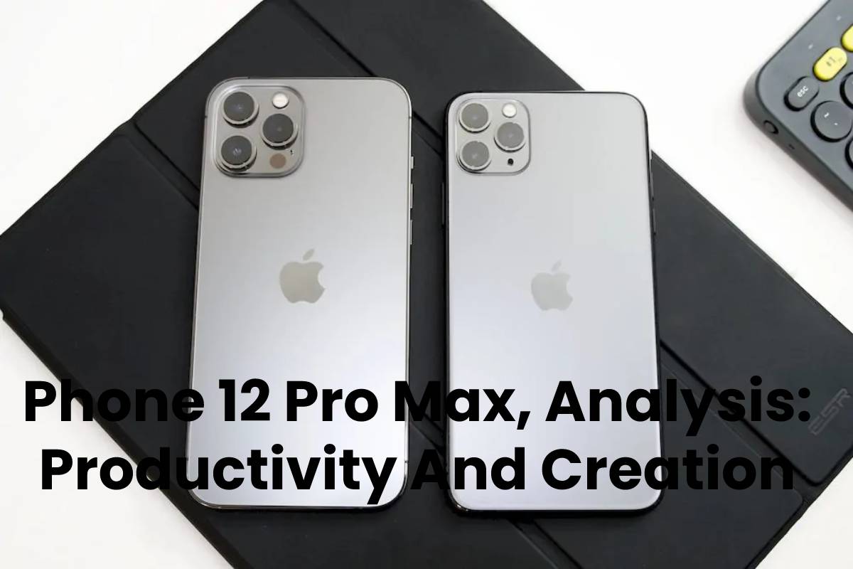 Phone 12 Pro Max, Analysis: Productivity And Creation