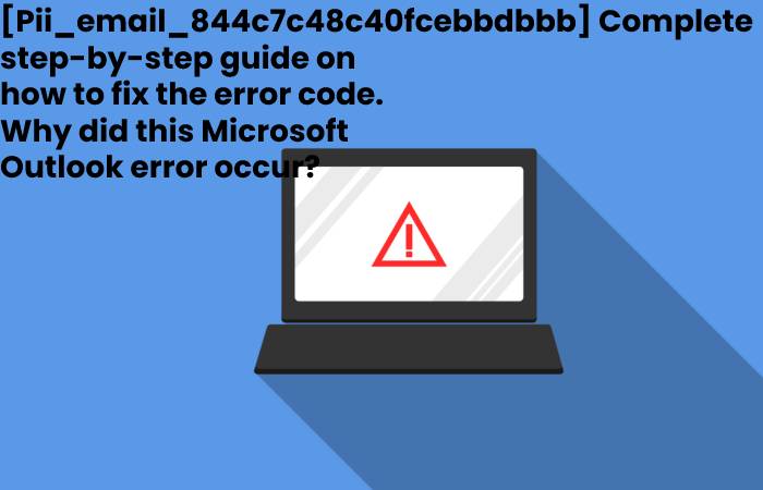 Pii_email_844c7c48c40fcebbdbbb Complete step-by-step guide on how to fix the error code. Why did this Microsoft Outlook error occur_