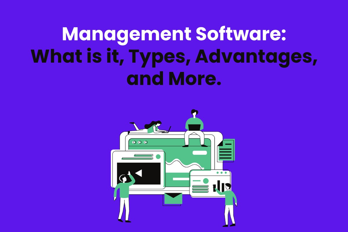 Management Software: What is it, Types, Advantages, and More.