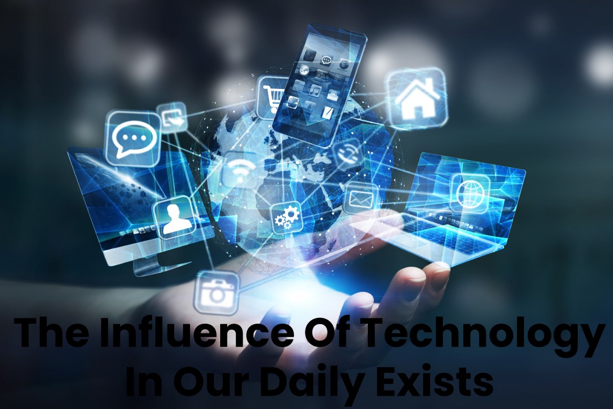 The Influence Of Technology In Our Daily Exists