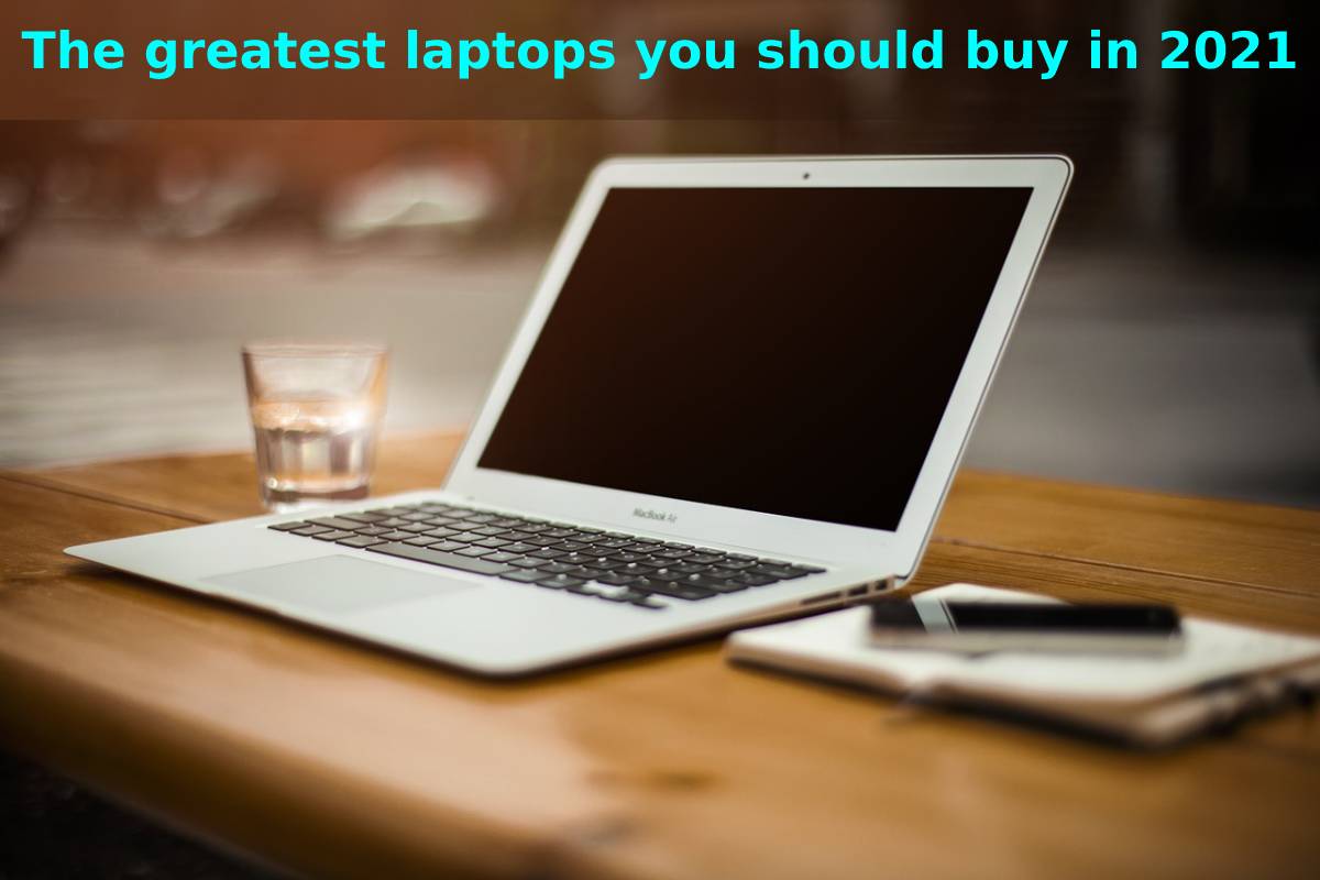 The greatest laptops you should buy in 2021