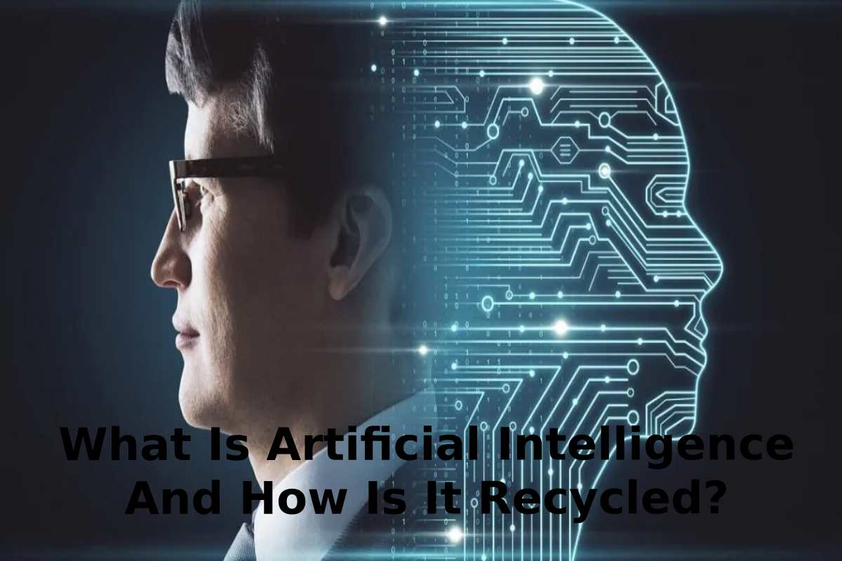 What Is Artificial Intelligence And How Is It Recycled?