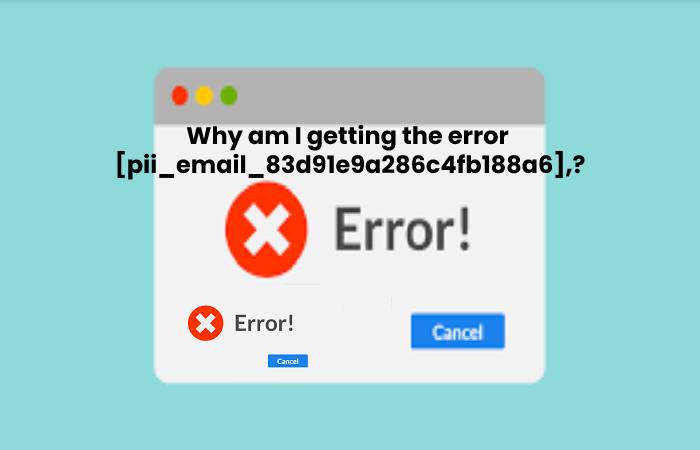 Why am I getting the error [pii_email_83d91e9a286c4fb188a6],?