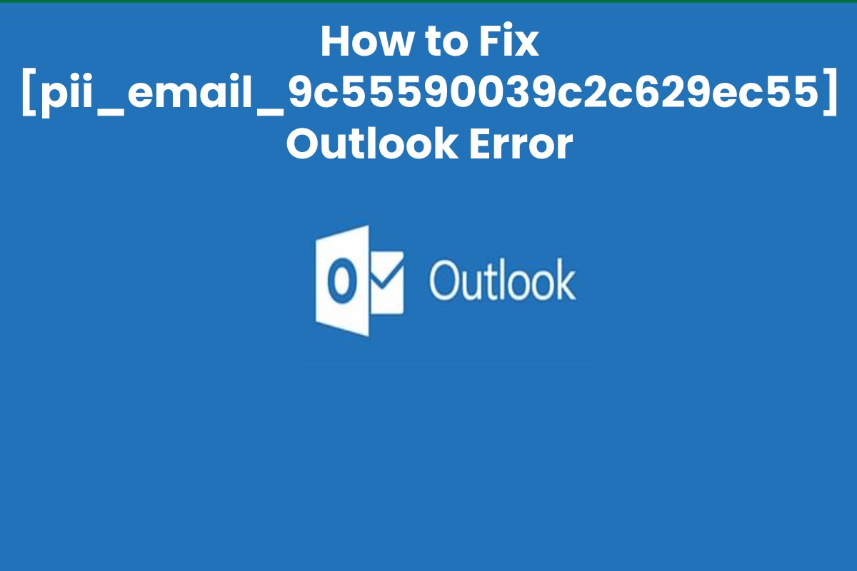 How To Fix Outlook [pii_email_9c55590039c2c629ec55] Error Code