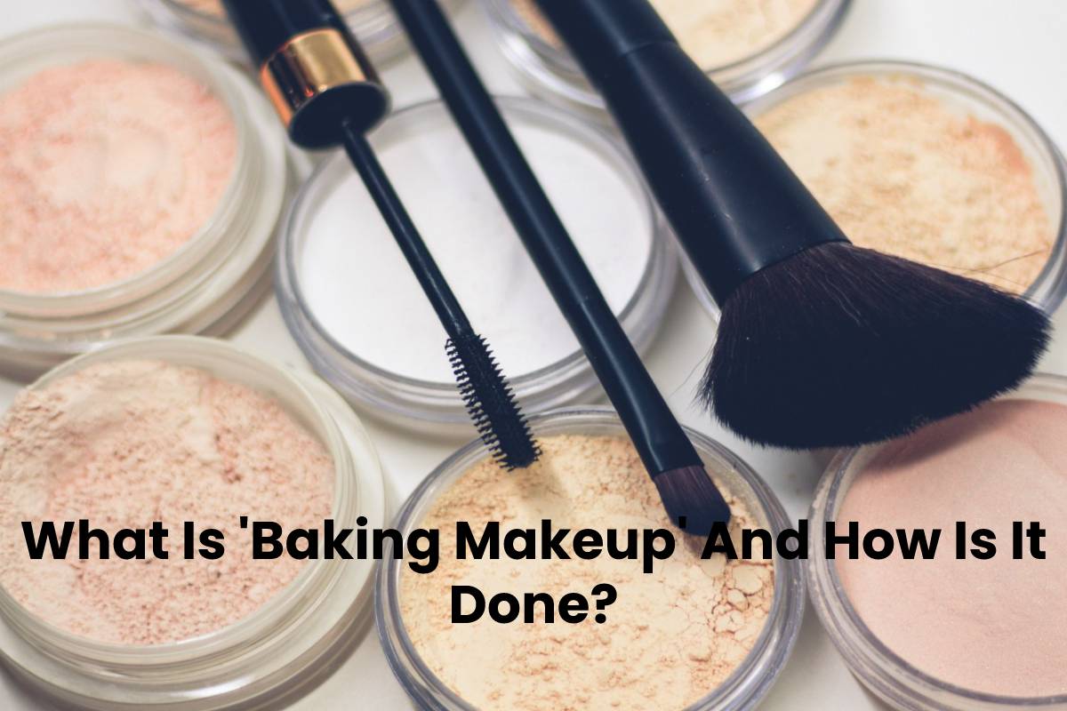 What Is ‘Baking Makeup’ And How Is It Done?