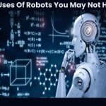 Six Uses Of Robots You May Not Have Known