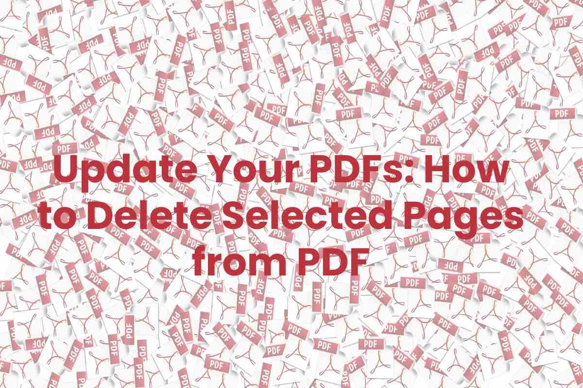 Update Your PDFs: How to Delete Selected Pages from PDF