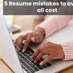 5 Resume mistakes to avoid at all cost