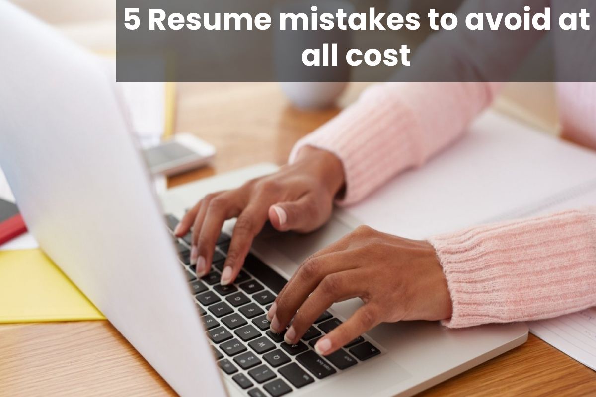 5 Resume mistakes to avoid at all cost
