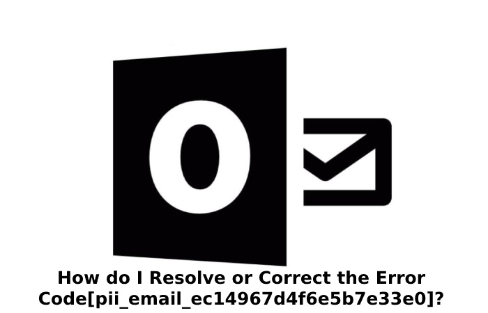 How do I Resolve or Correct the Error Code[pii_email_ec14967d4f6e5b7e33e0]?