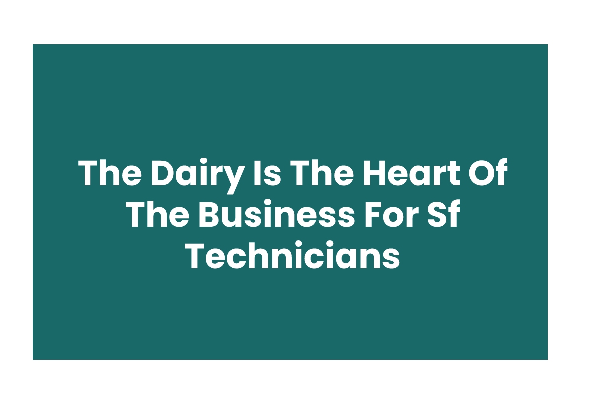 The Dairy Is The Heart Of The Business For Sf Technicians