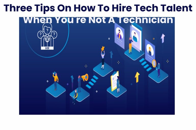 Three Tips On How To Hire Tech Talent When You're Not A Technician