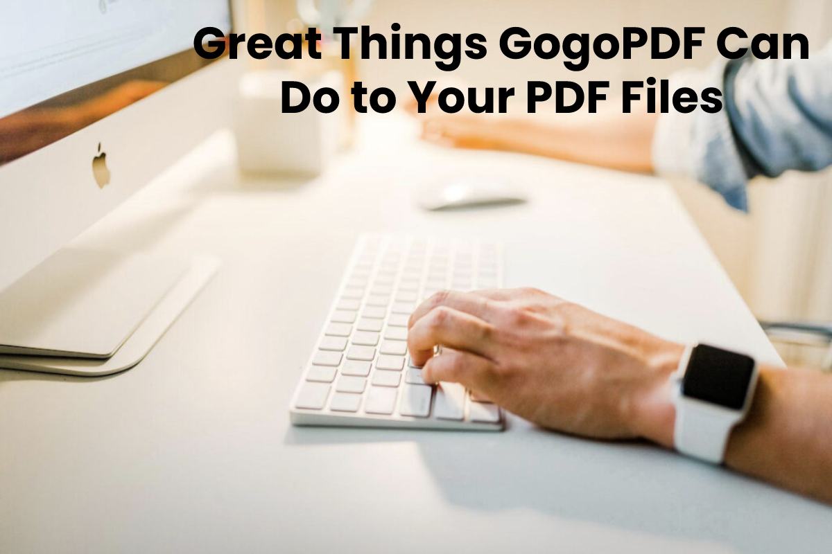 Great Things GogoPDF Can Do to Your PDF Files