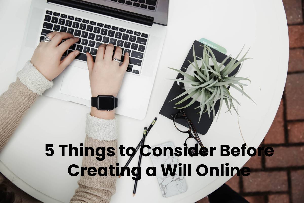 5 Things to Consider Before Creating a Will Online