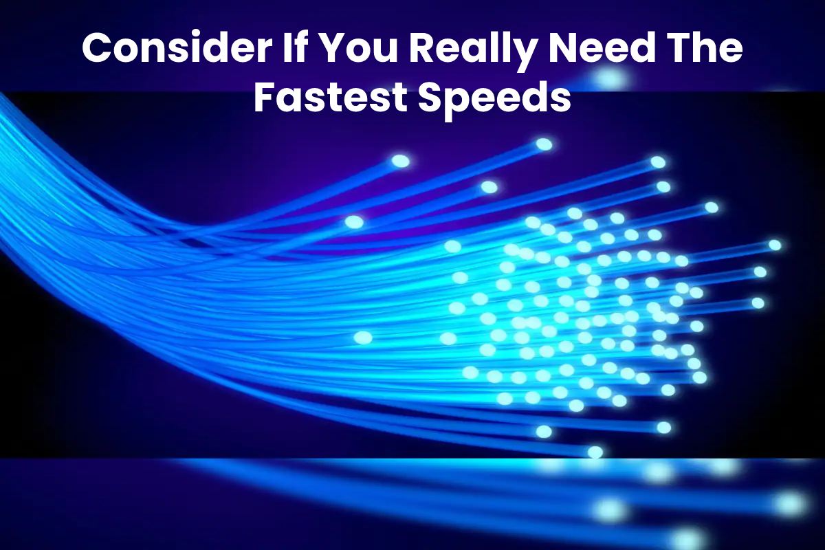 Consider If You Really Need The Fastest Speeds