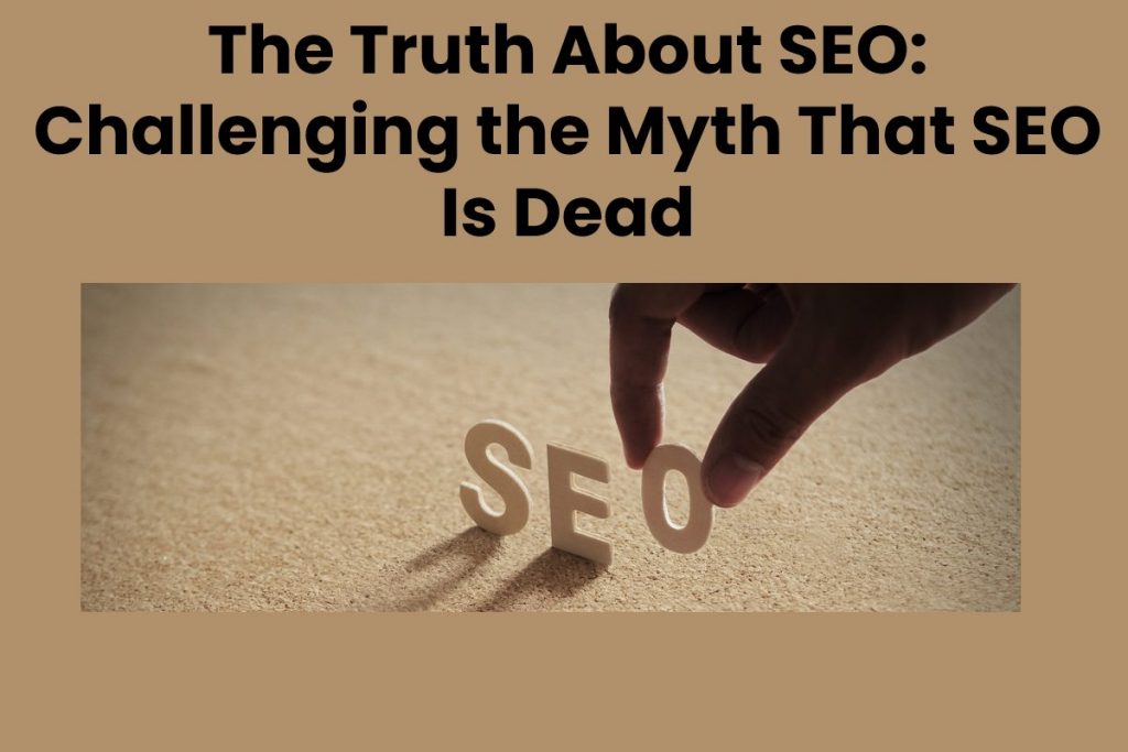 The Truth About SEO: Challenging the Myth That SEO Is Dead