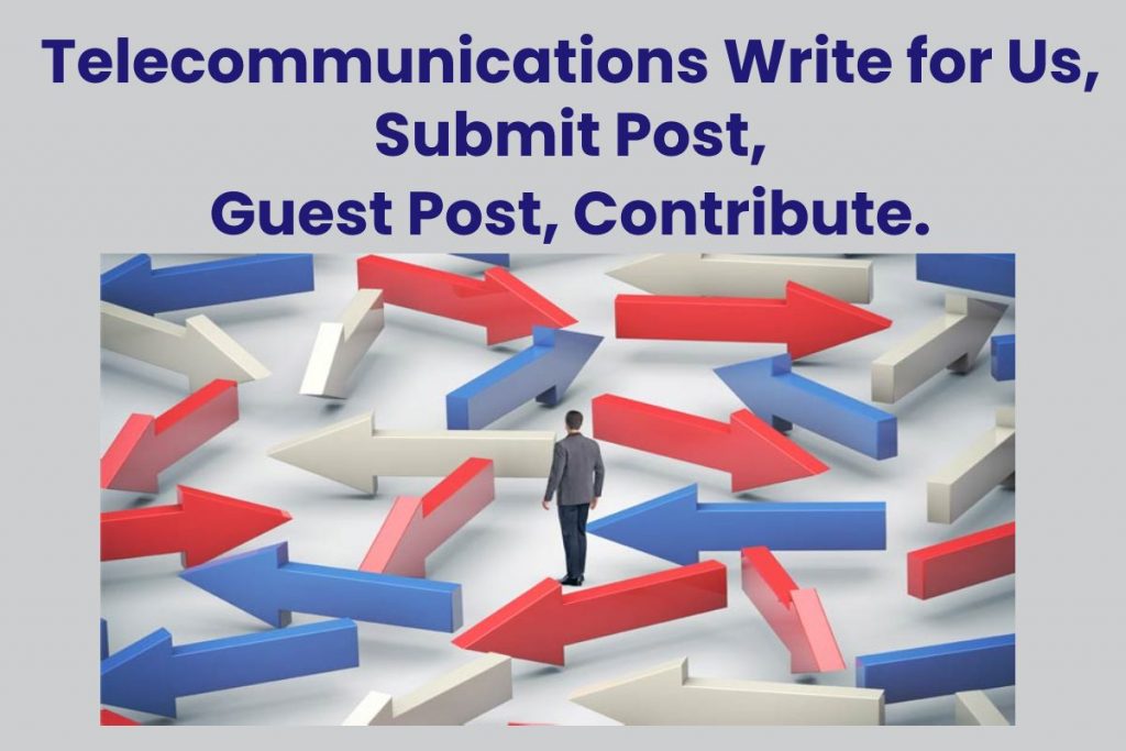Telecommunications Write for Us, Submit Post, Guest Post, Contribute.