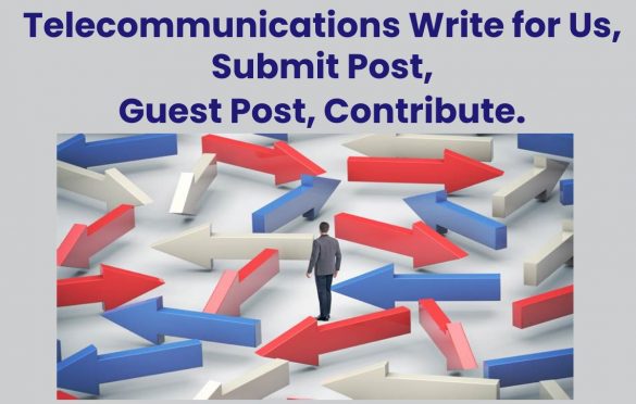 Telecommunications Write for Us, Submit Post, Guest Post, Contribute.