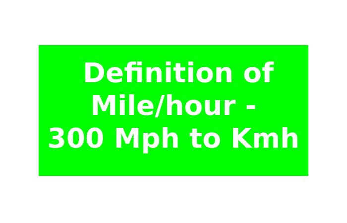  Definition of Mile/hour - 300 Mph to Kmh