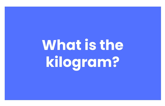 What is the kilogram?