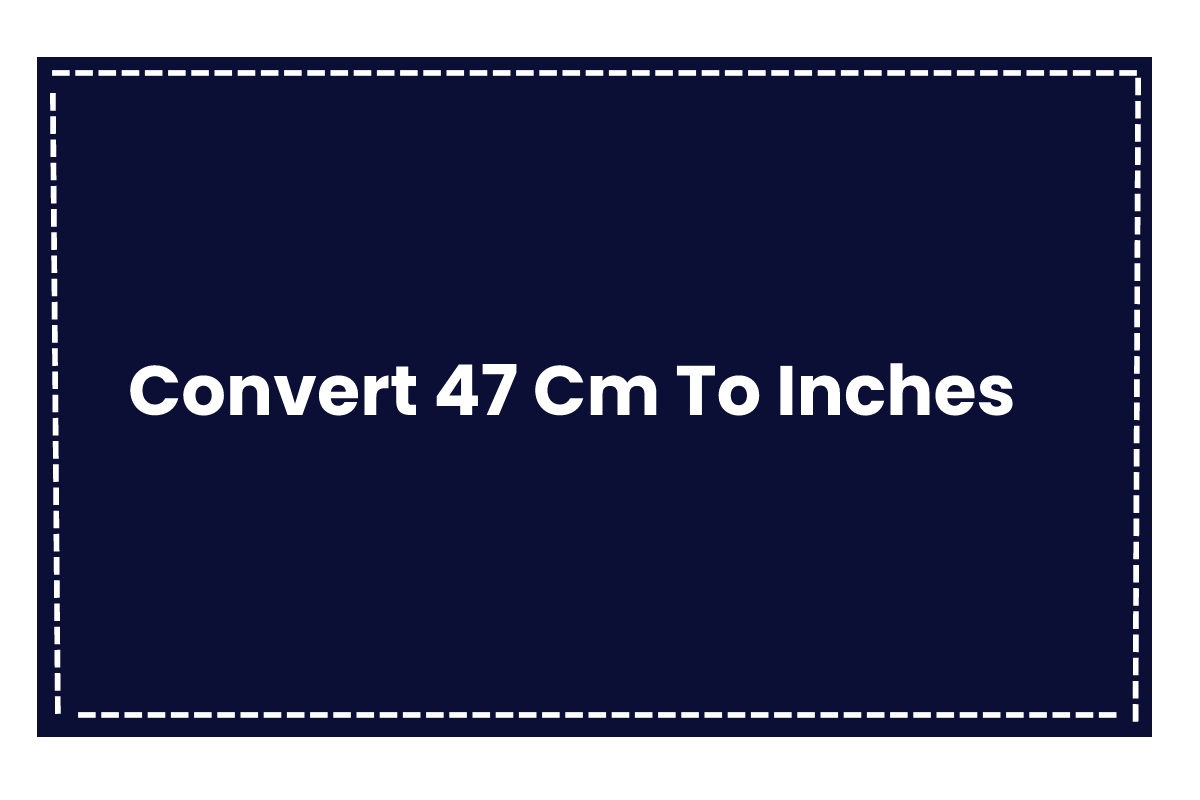 Convert 47 Cm To Inches