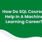 How Do SQL Courses Help In A Machine Learning Career?
