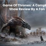 Game Of Thrones: A Complete Show Review By A Fan
