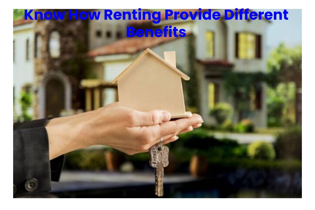 Know How Renting Provide Different Benefits