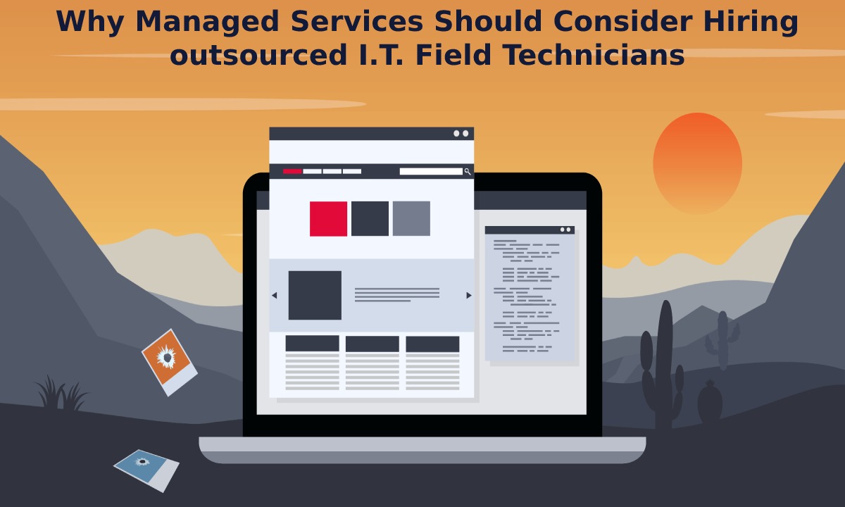 Why Managed Services Should Consider Hiring Outsourced I.T. Field Technicians