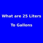 What are 25 Liters To Gallons