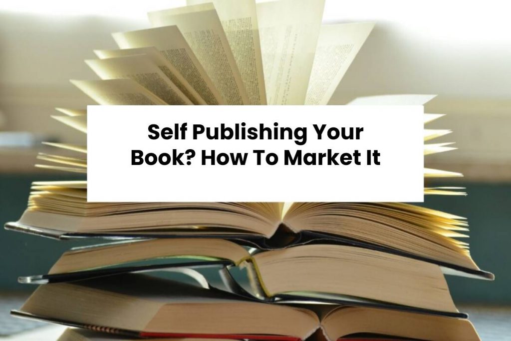 Self Publishing Your Book? How To Market It