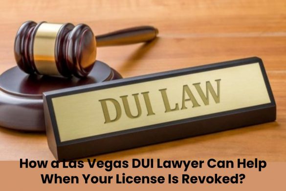 How a Las Vegas DUI Lawyer Can Help When Your License Is Revoked?
