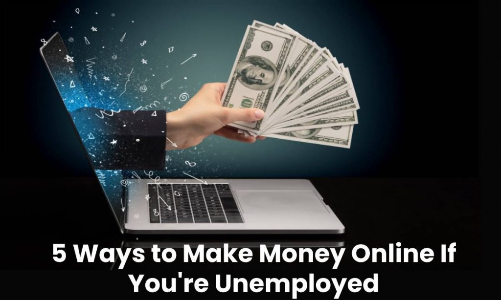 5 Ways to Make Money Online If You're Unemployed
