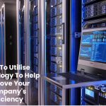 How To Utilise Technology To Help Improve Your Company's Efficiency