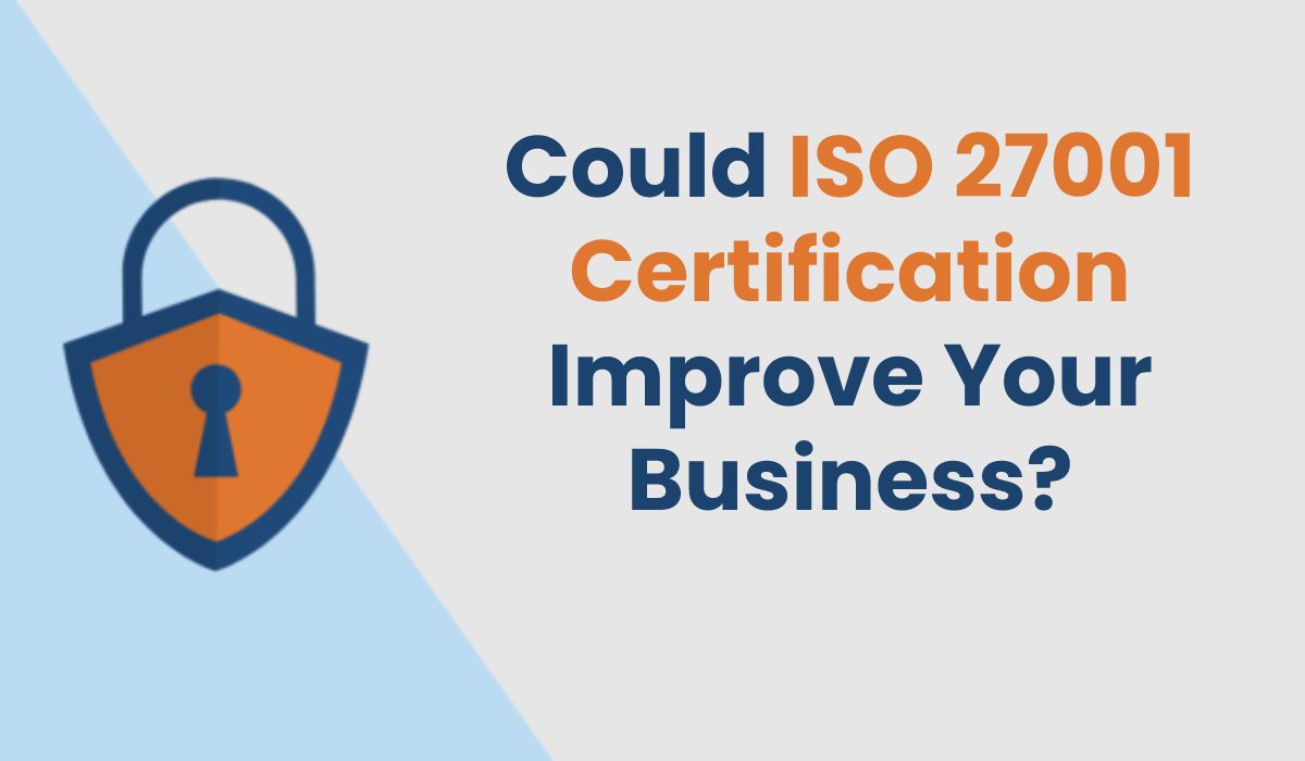 Could ISO 27001 Certification Improve Your Business?