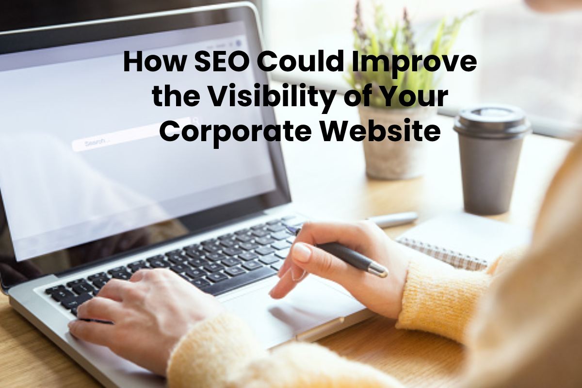How SEO Could Improve the Visibility of Your Corporate Website