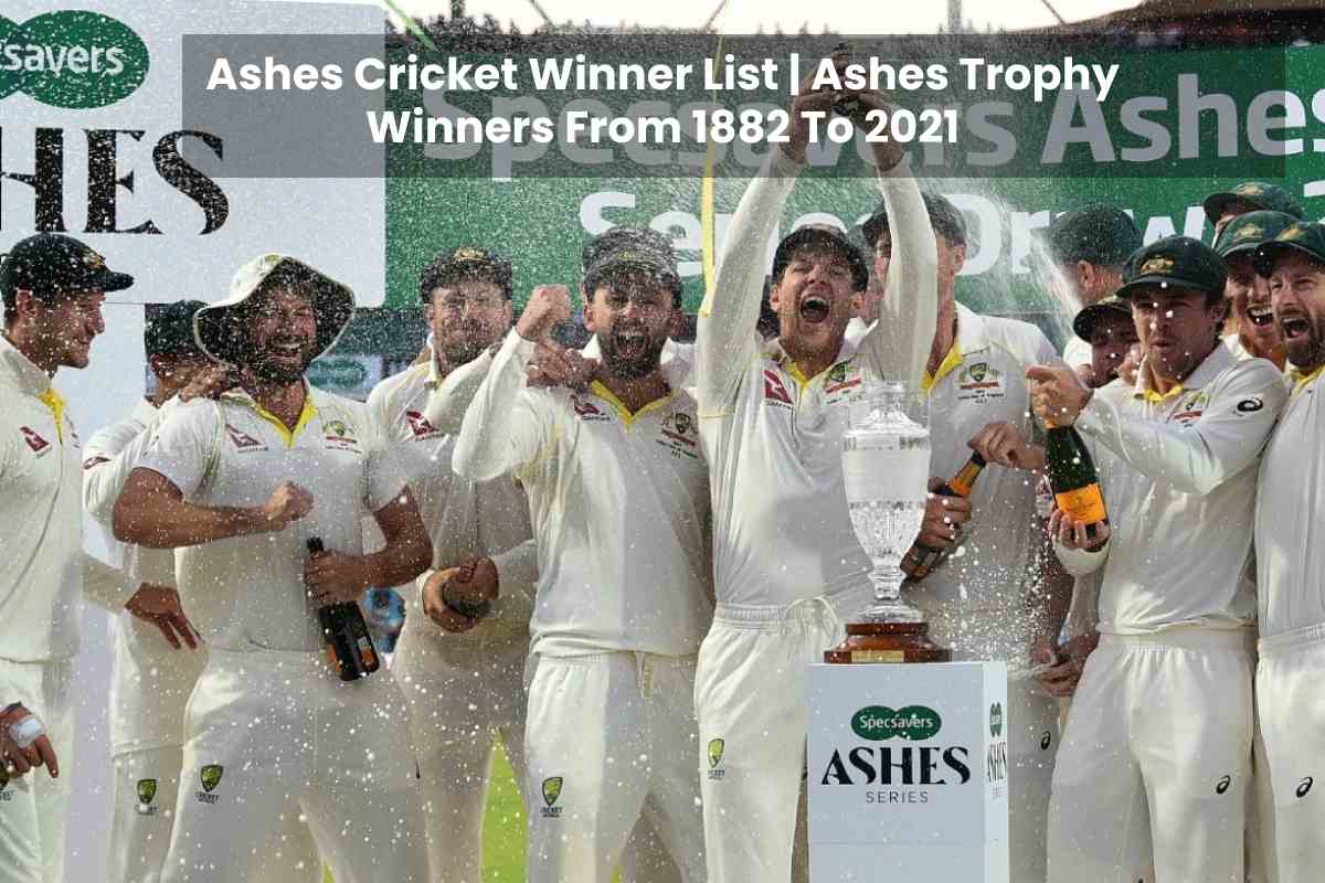 Ashes Cricket Winner List | Ashes Trophy Winners From 1882 To 2021