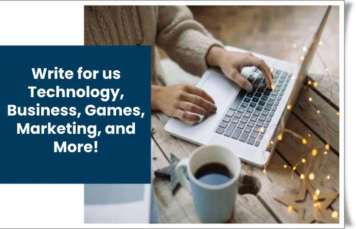 Write for us Technology, Business, Games, Marketing, and More!