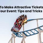 How To Make Attractive Tickets for Your Event: Tips and Tricks