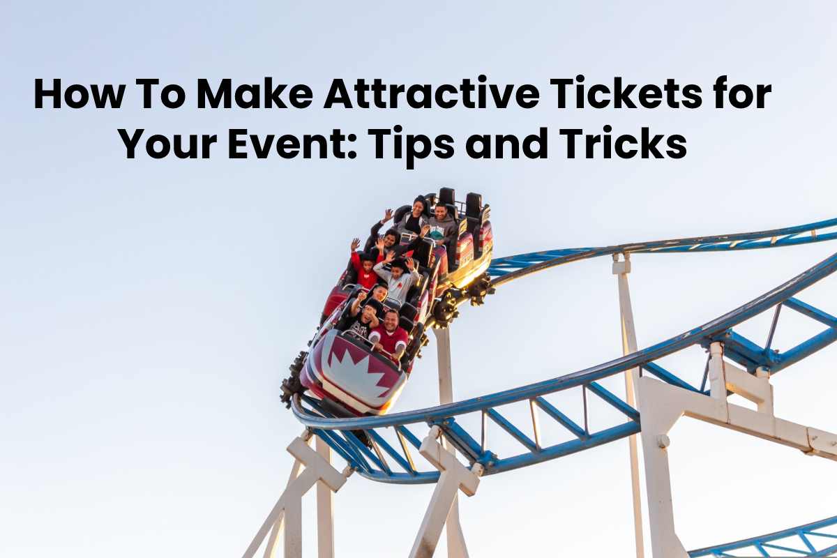 How To Make Attractive Tickets for Your Event: Tips and Tricks