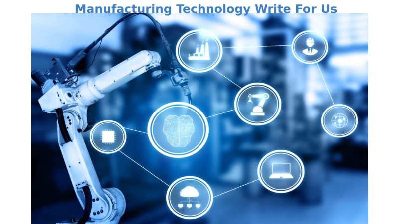 Manufacturing Technology Write For Us